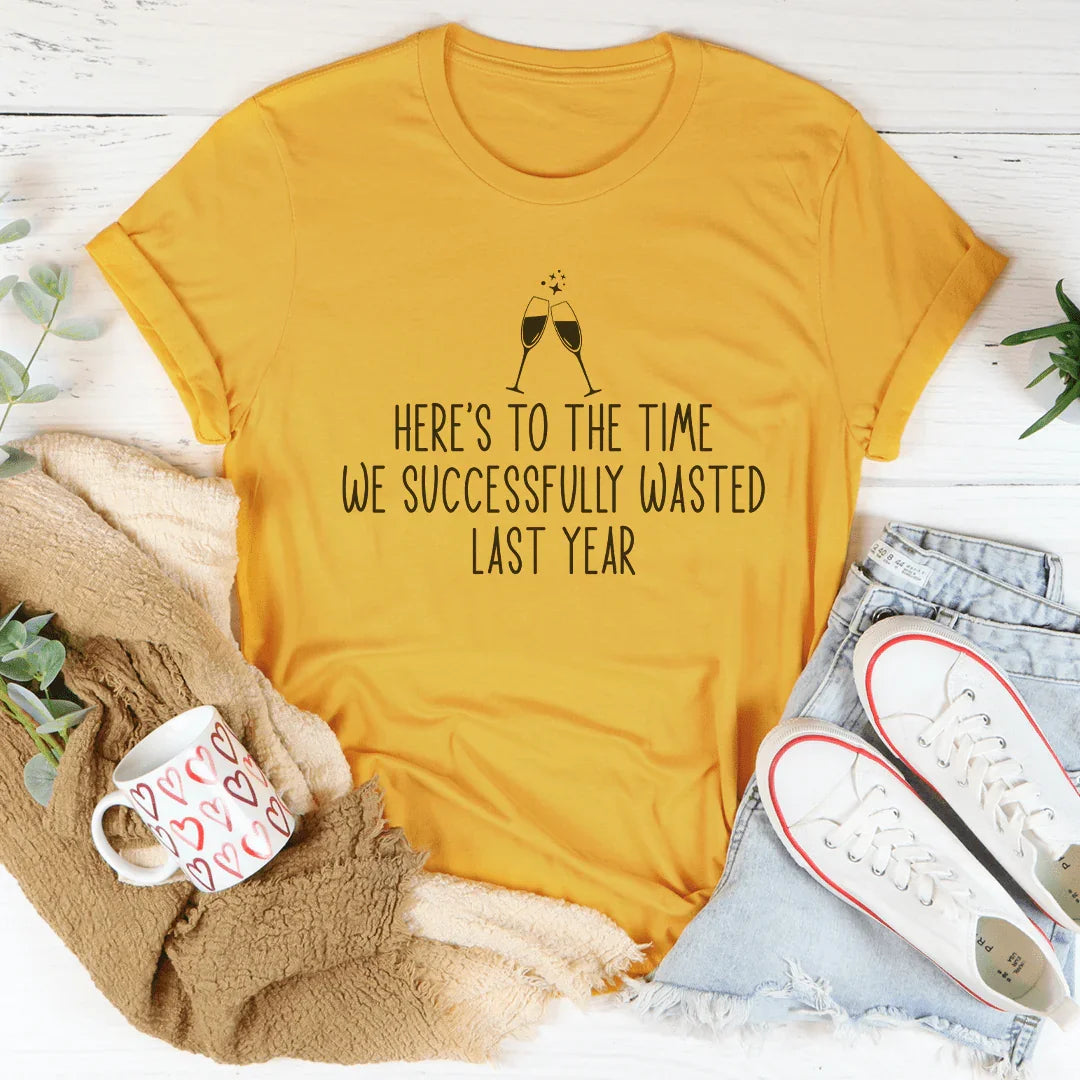 Here's To The Time We Successfully Wasted Last Year Tee - WonderingCloth