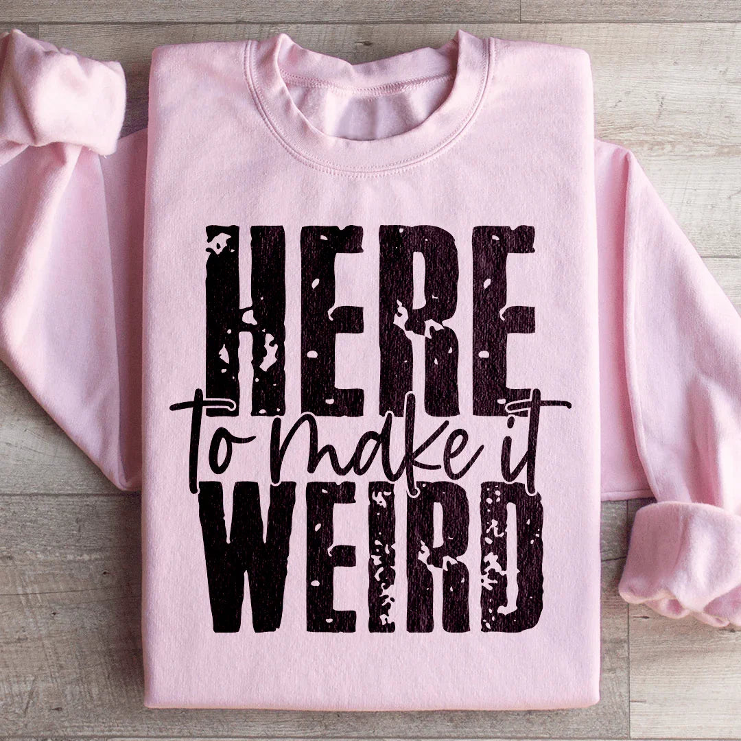 Here To Make It Weird Sweatshirt - WonderingCloth