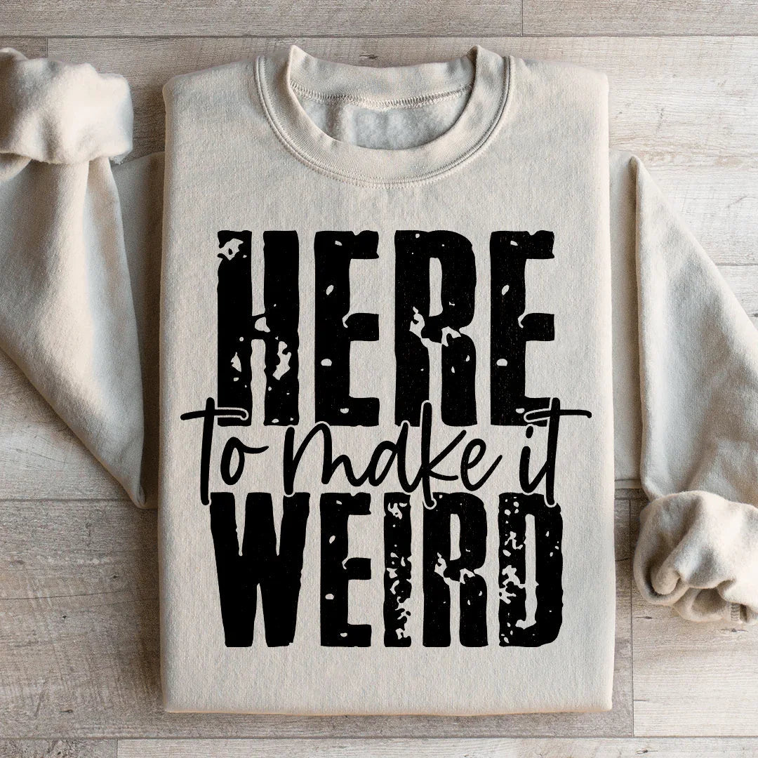 Here To Make It Weird Sweatshirt - WonderingCloth