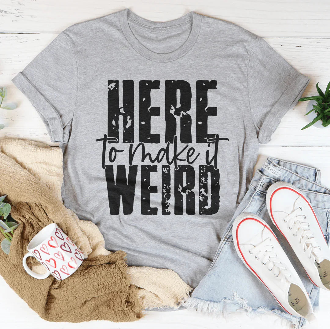 Here To Make It Weird Tee - WonderingCloth