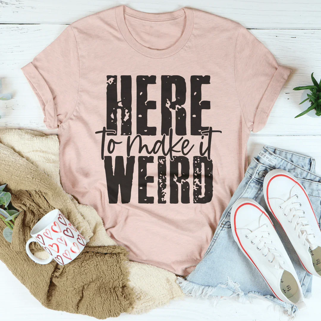 Here To Make It Weird Tee - WonderingCloth