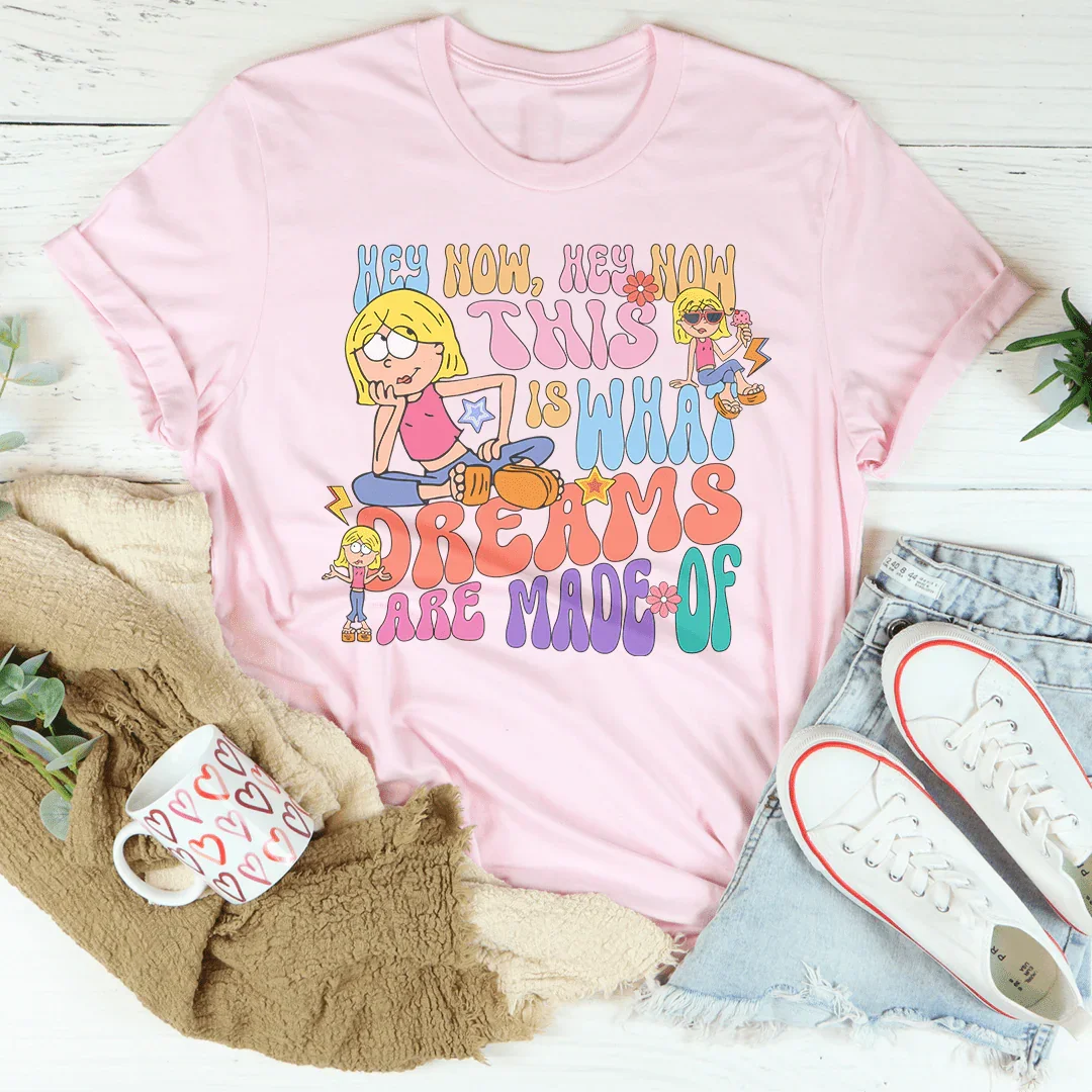 Hey Now Hey Now This Is What Dreams Are Made Of Tee - WonderingCloth