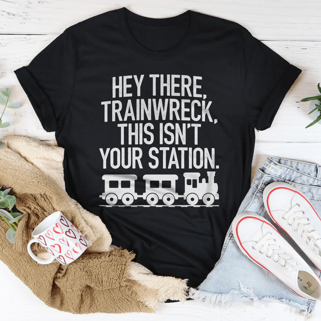 Hey There Trainwreck This Isn't Your Station Tee - WonderingCloth