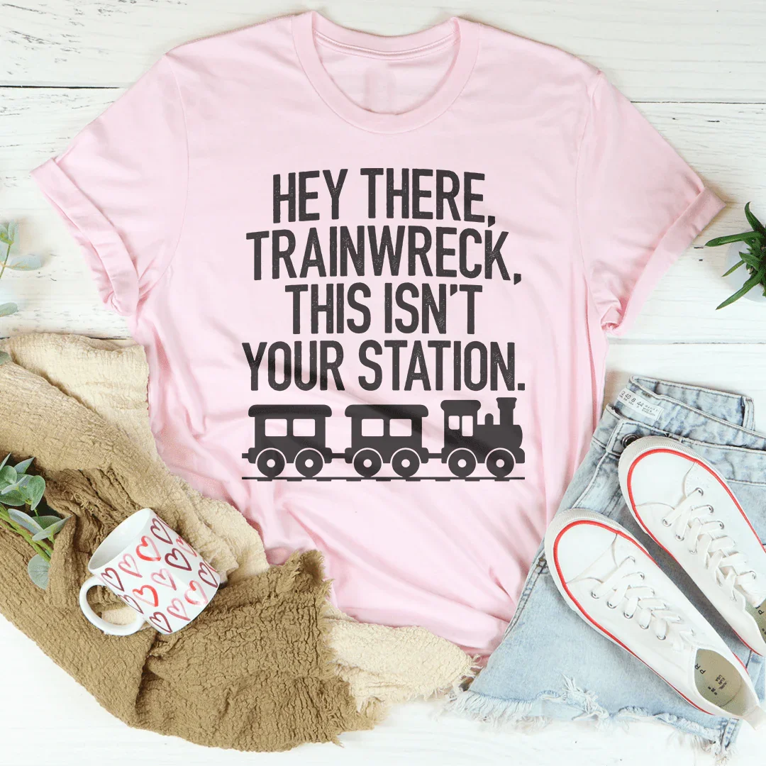 Hey There Trainwreck This Isn't Your Station Tee - WonderingCloth