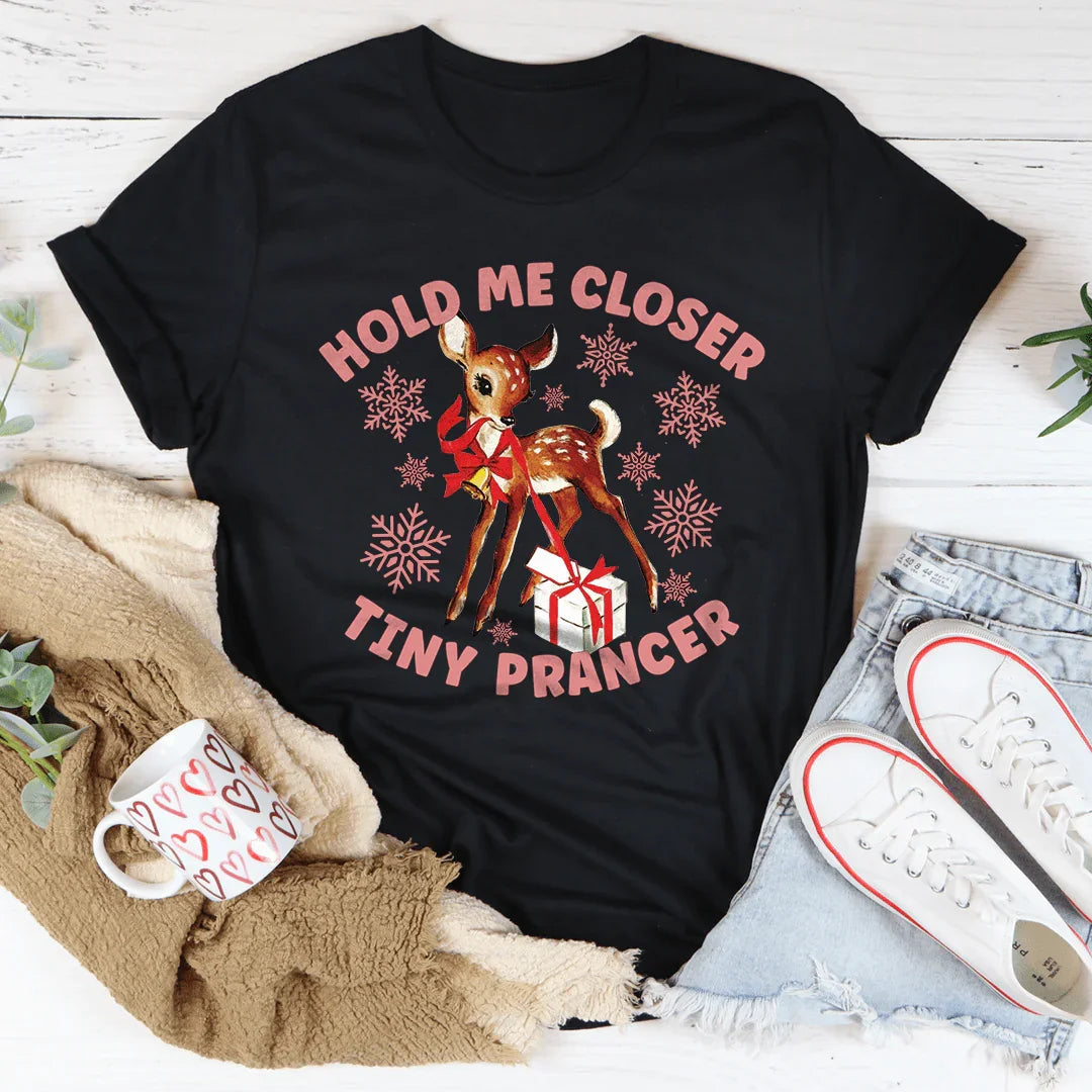 Hold Me Closer Tiny Prancer Tee - WonderingCloth