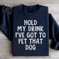 Hold My Drink I've Got To Pet That Dog Sweatshirt - WonderingCloth