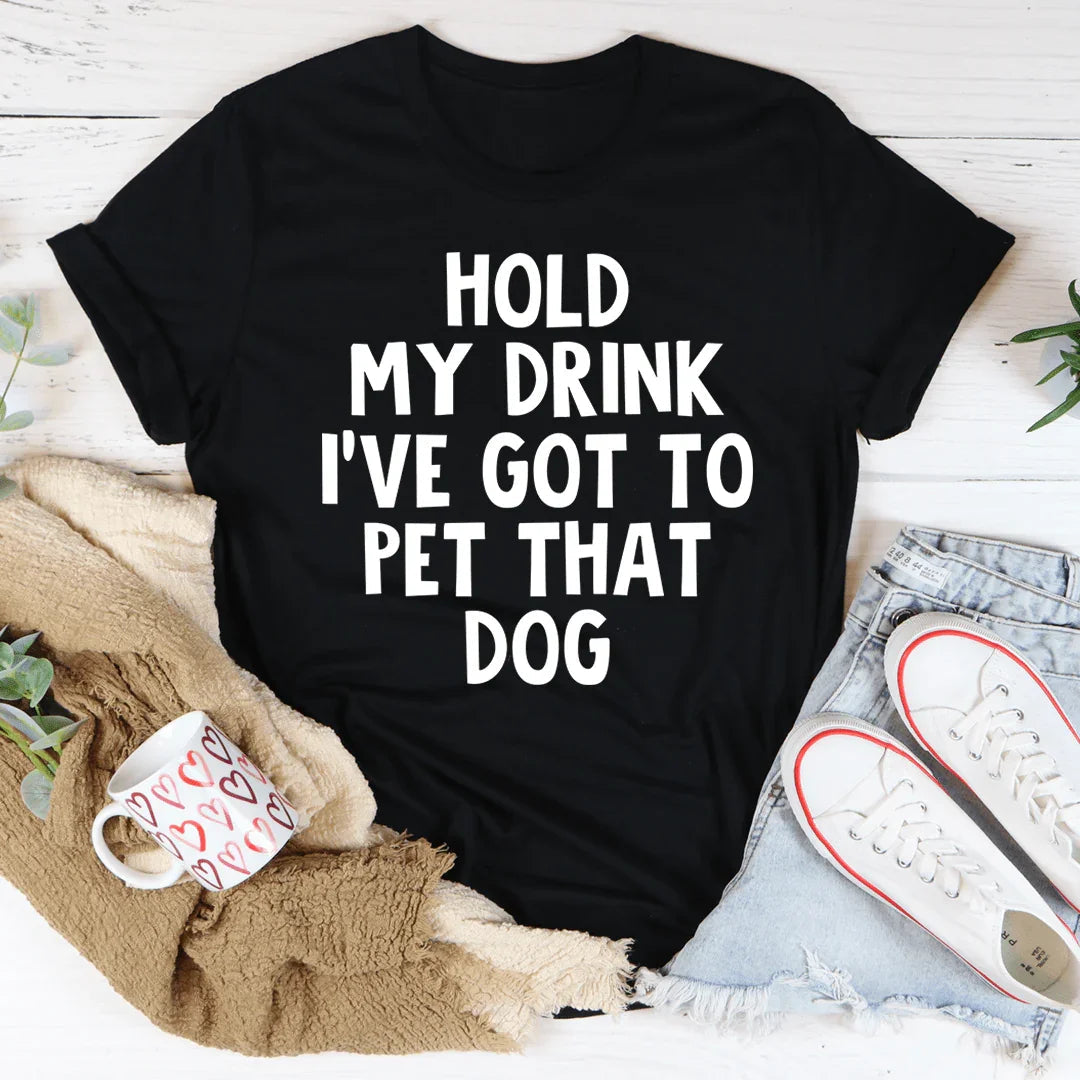 Hold My Drink I've Got To Pet That Dog Tee - WonderingCloth