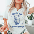 Hold On I Gotta Poop Tee - WonderingCloth