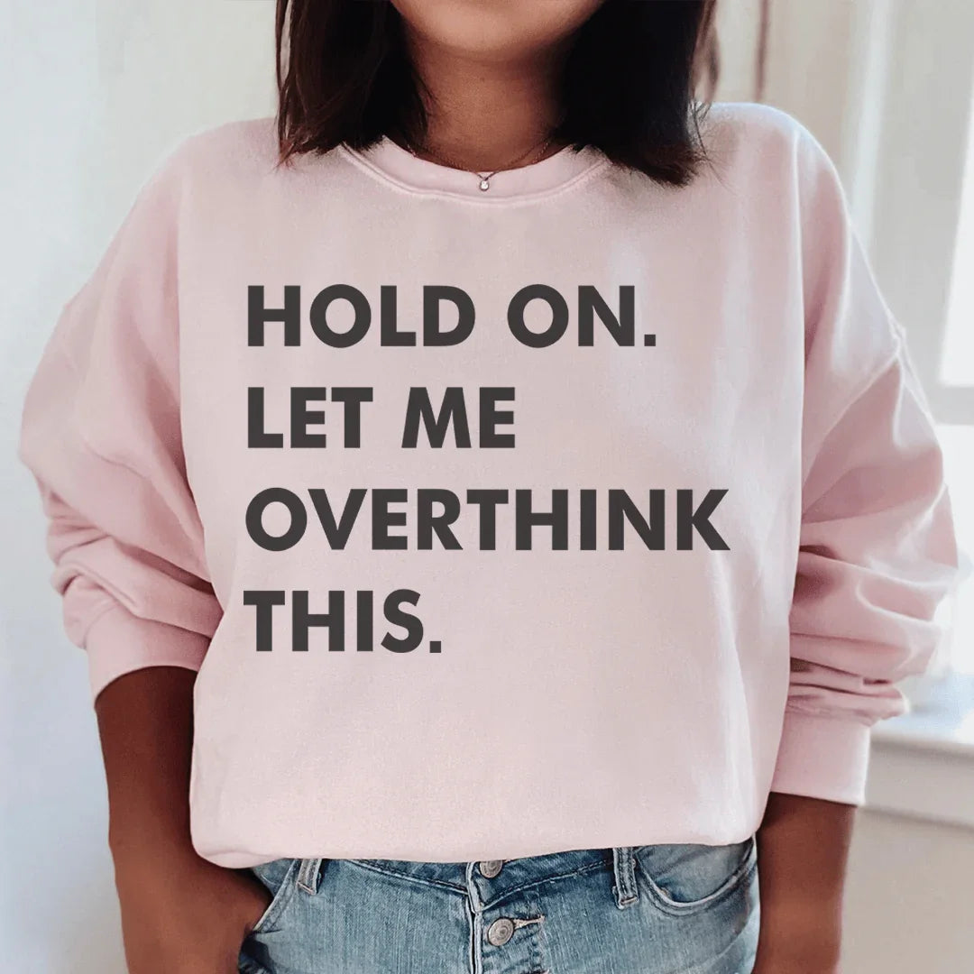 Hold On Let Me Overthink This Sweatshirt - WonderingCloth
