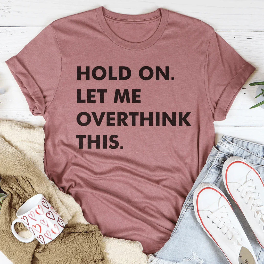 Hold On Let Me Overthink This Tee - WonderingCloth