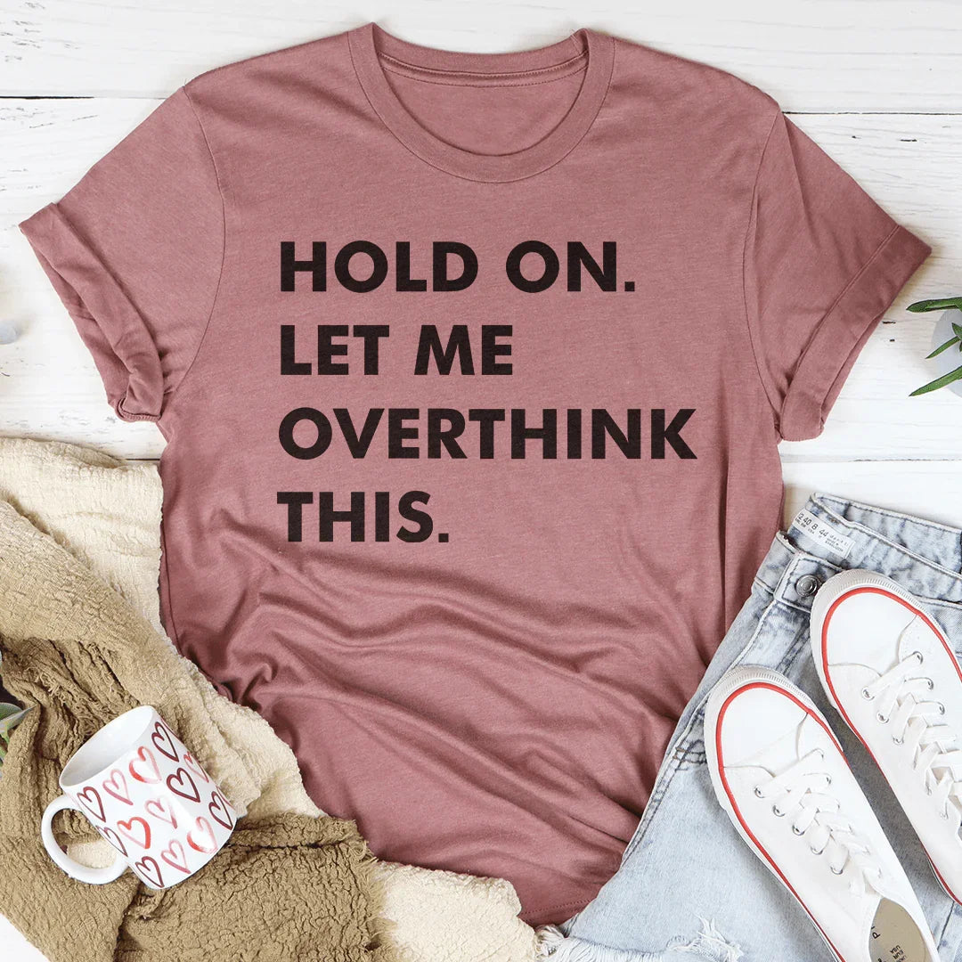 Hold On Let Me Overthink This Tee - WonderingCloth
