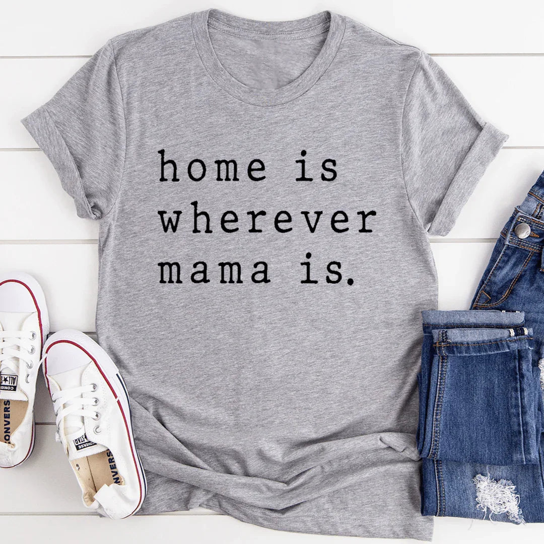 Home Is Wherever Mama Is Tee - WonderingCloth