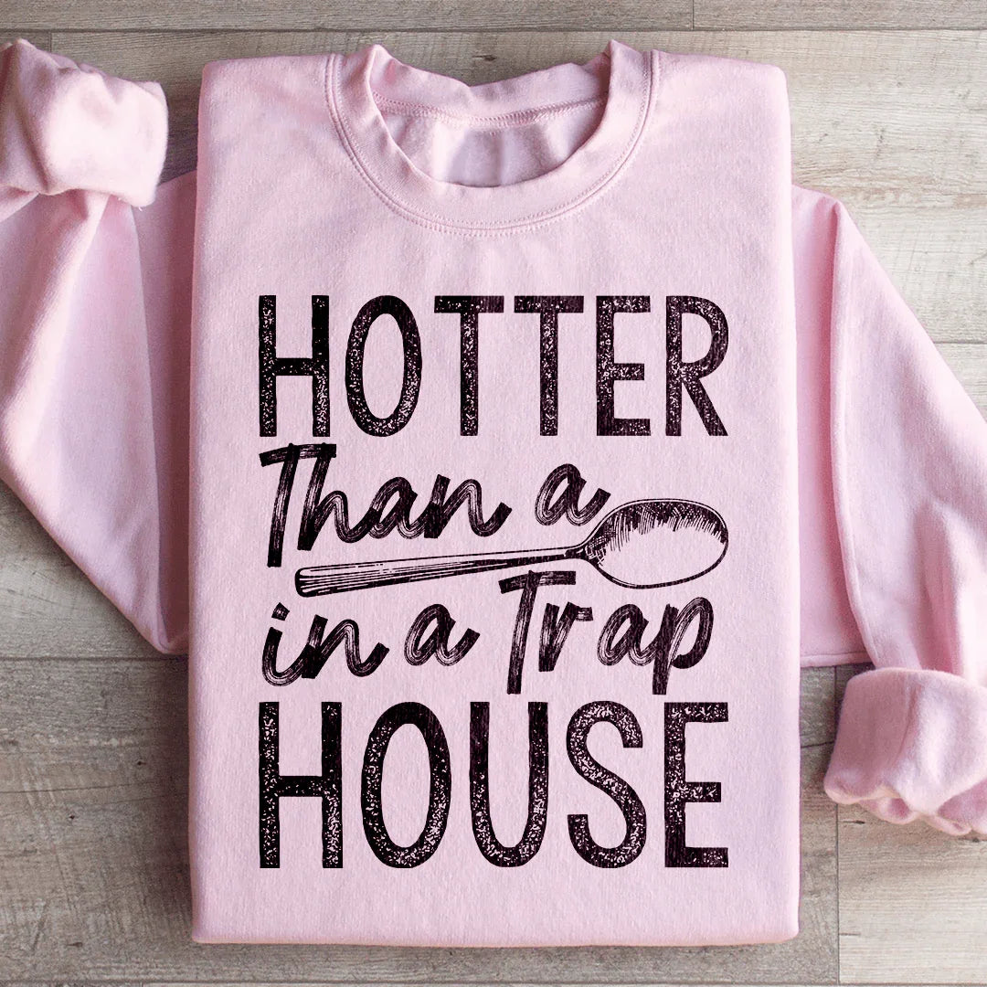 Hotter Than A Spoon In A Trap House Sweatshirt - WonderingCloth