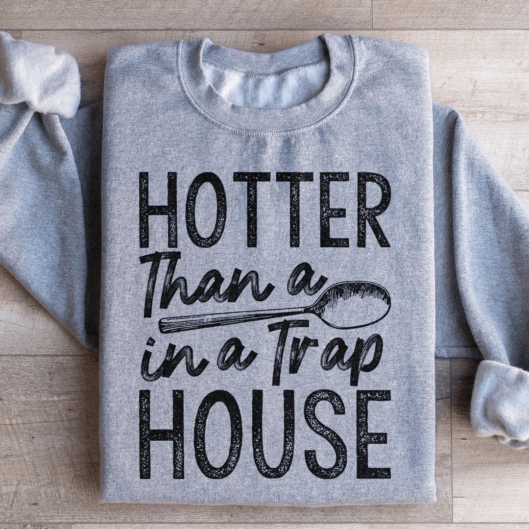 Hotter Than A Spoon In A Trap House Sweatshirt - WonderingCloth