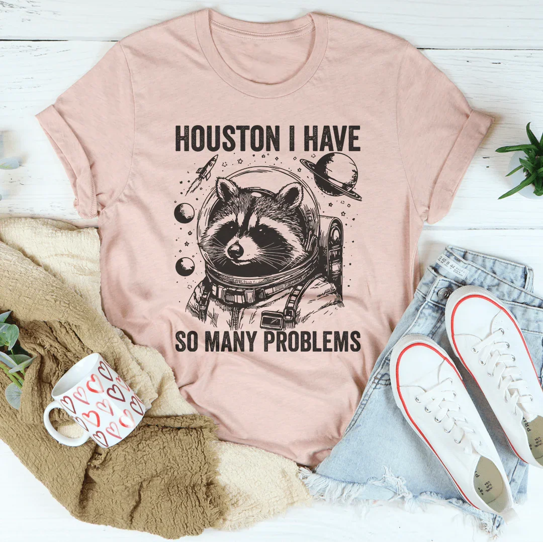 Houston I Have So Many Problems Tee - WonderingCloth