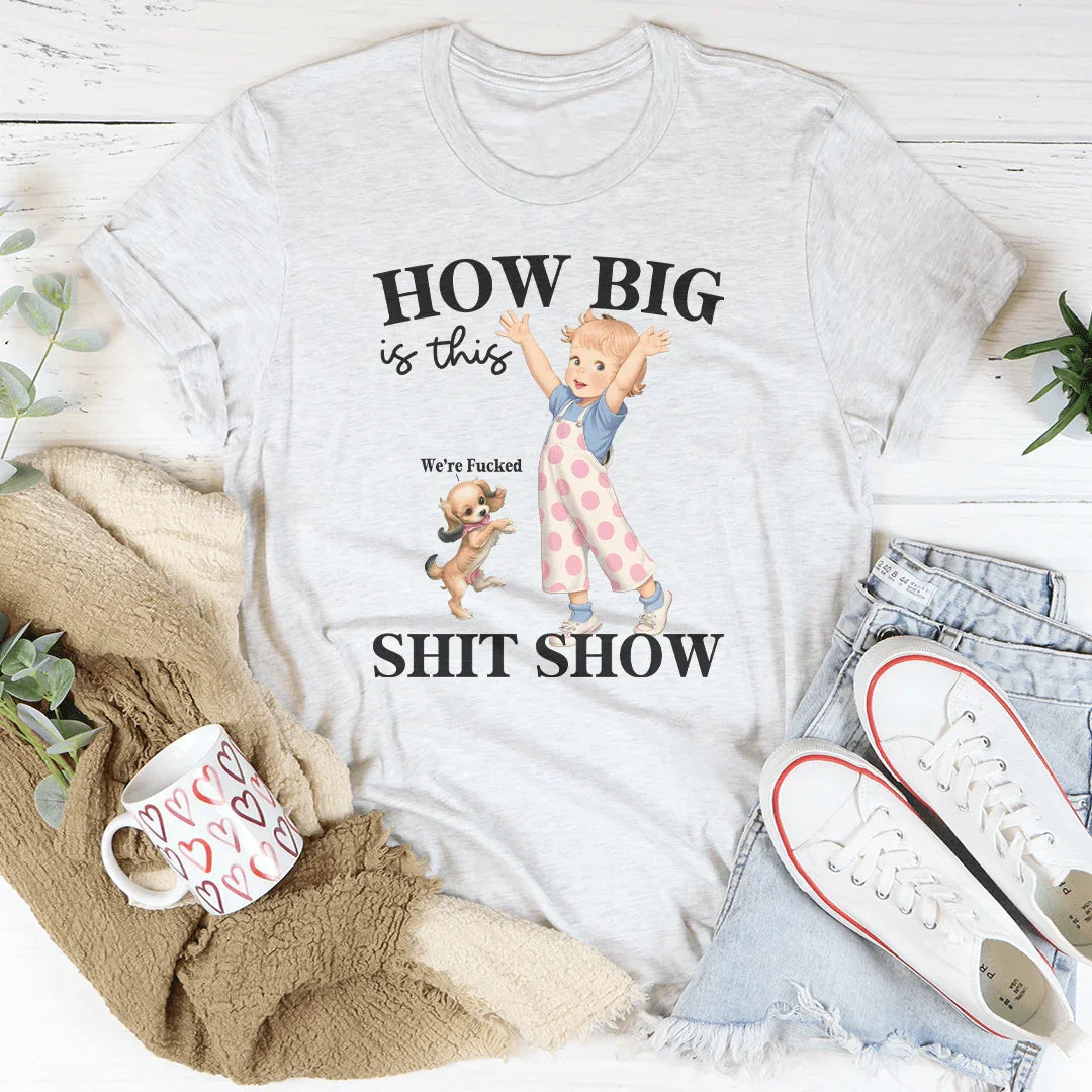 How Big Is This S-it Show Tee - WonderingCloth