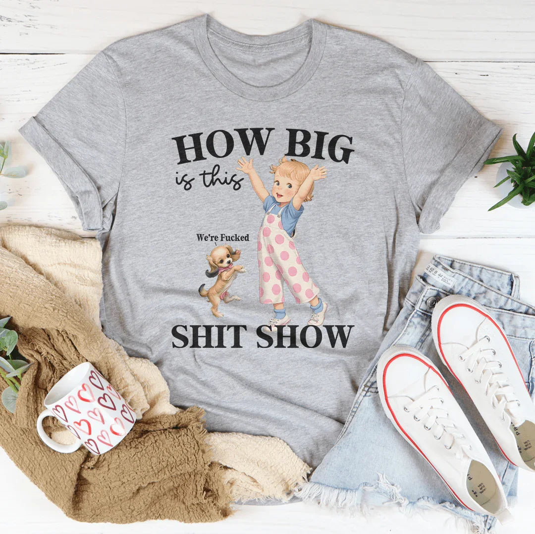 How Big Is This S-it Show Tee - WonderingCloth