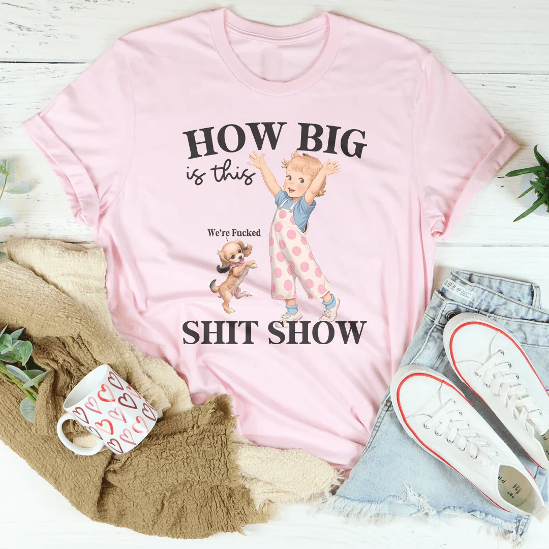 How Big Is This S-it Show Tee - WonderingCloth