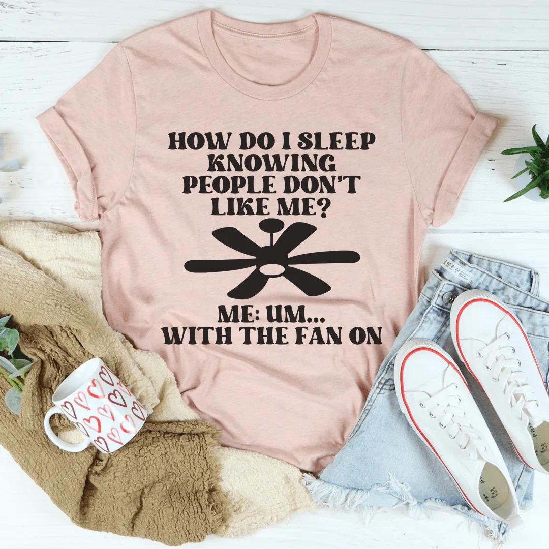 How Do I Sleep Knowing People Don't Like Me Tee - WonderingCloth