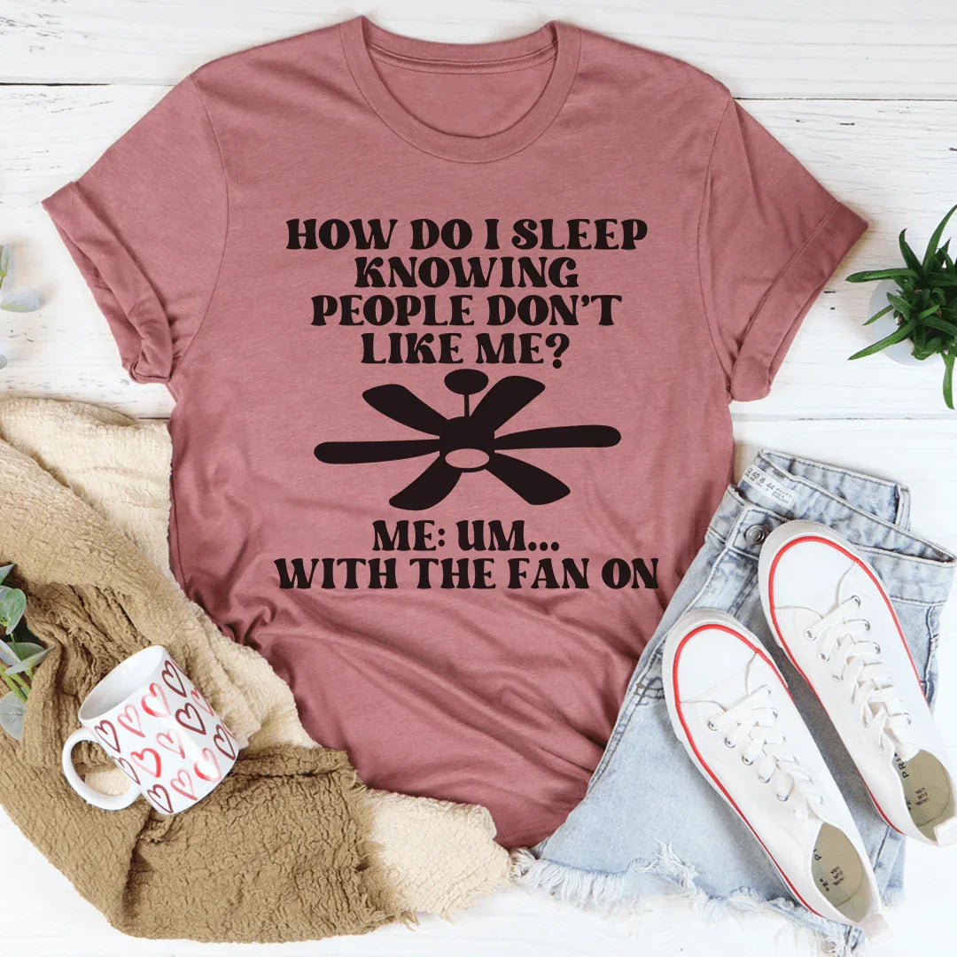 How Do I Sleep Knowing People Don't Like Me Tee - WonderingCloth