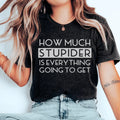 How Much Stupider Is Everything Going To Get Tee - WonderingCloth