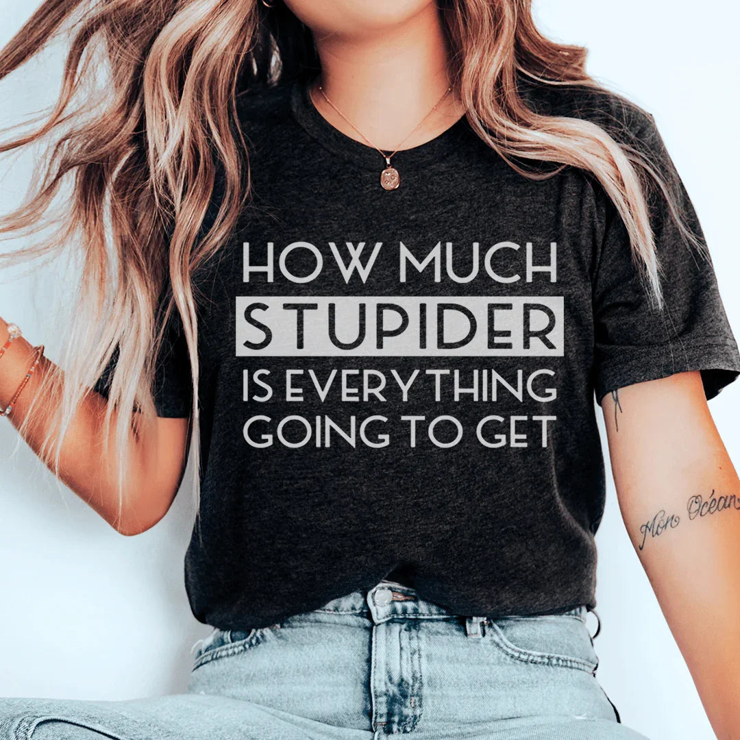 How Much Stupider Is Everything Going To Get Tee - WonderingCloth