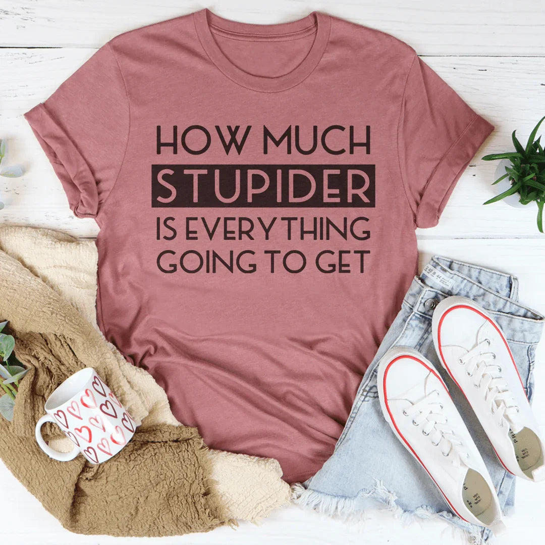 How Much Stupider Is Everything Going To Get Tee - WonderingCloth
