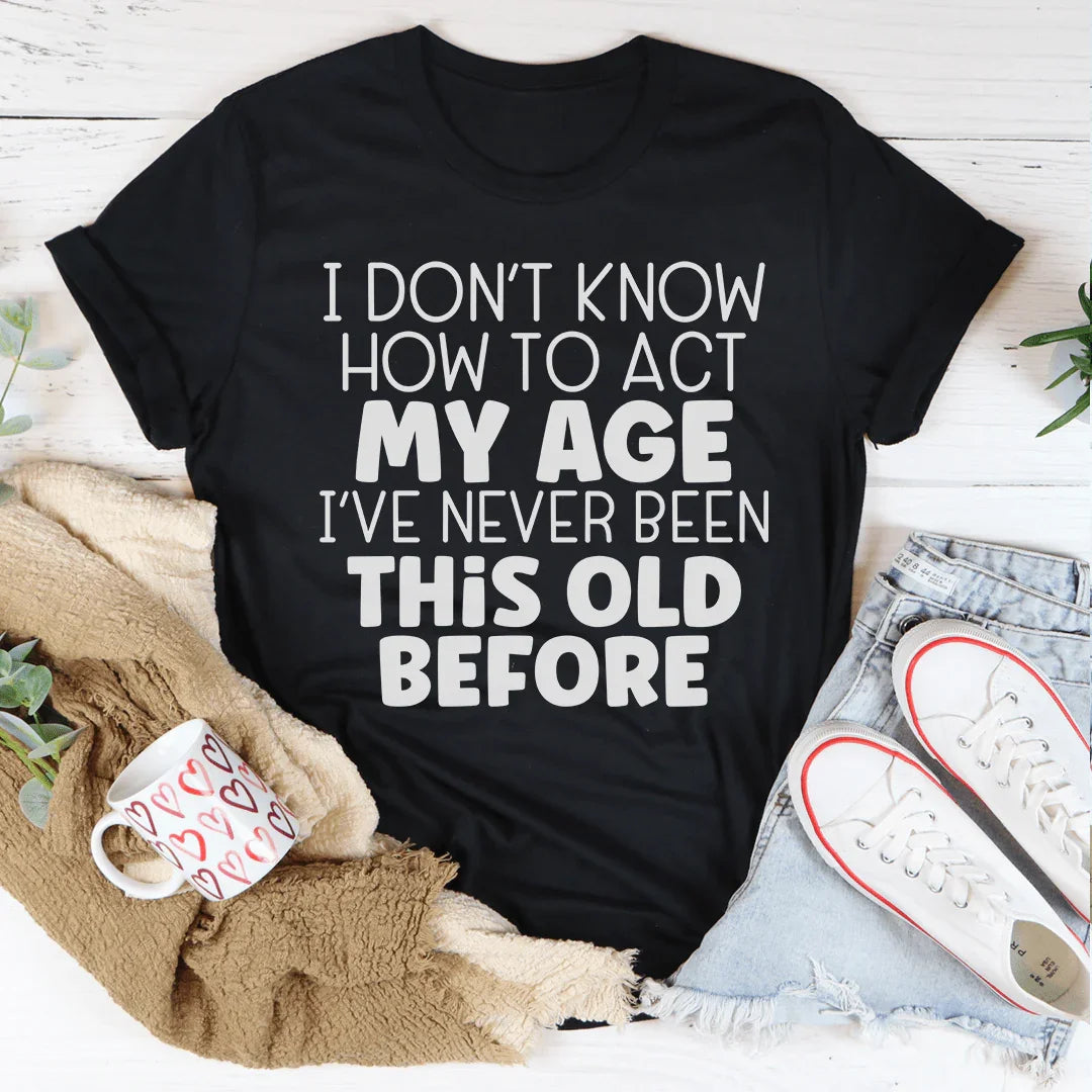 How To Act My Age Tee - WonderingCloth