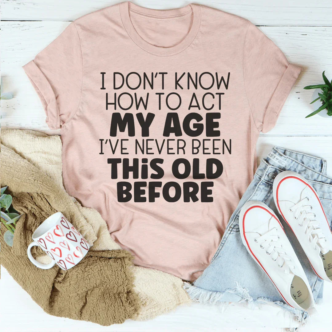 How To Act My Age Tee - WonderingCloth