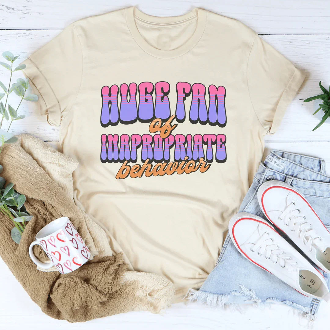 Huge Fan Of Inapropriate Behavior Tee - WonderingCloth