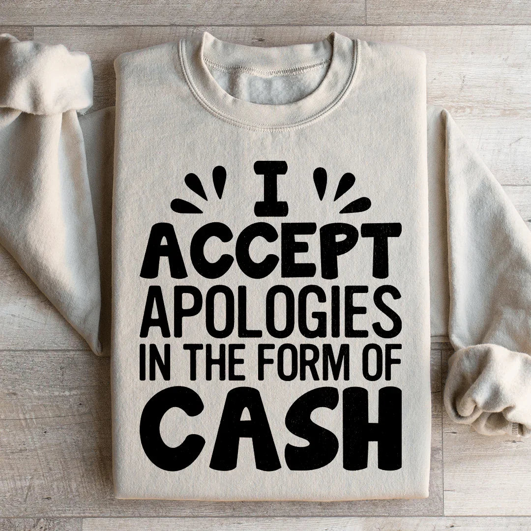 I Accept Apologies In The Form Of Cash Sweatshirt - WonderingCloth