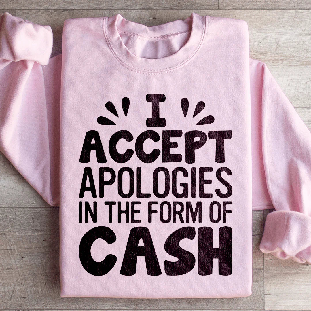 I Accept Apologies In The Form Of Cash Sweatshirt - WonderingCloth