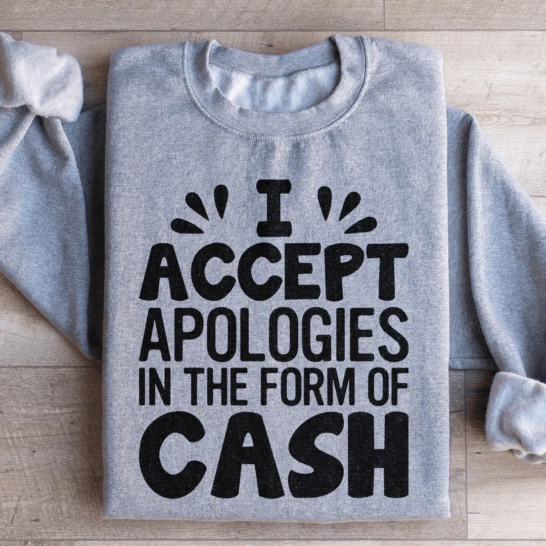 I Accept Apologies In The Form Of Cash Sweatshirt - WonderingCloth