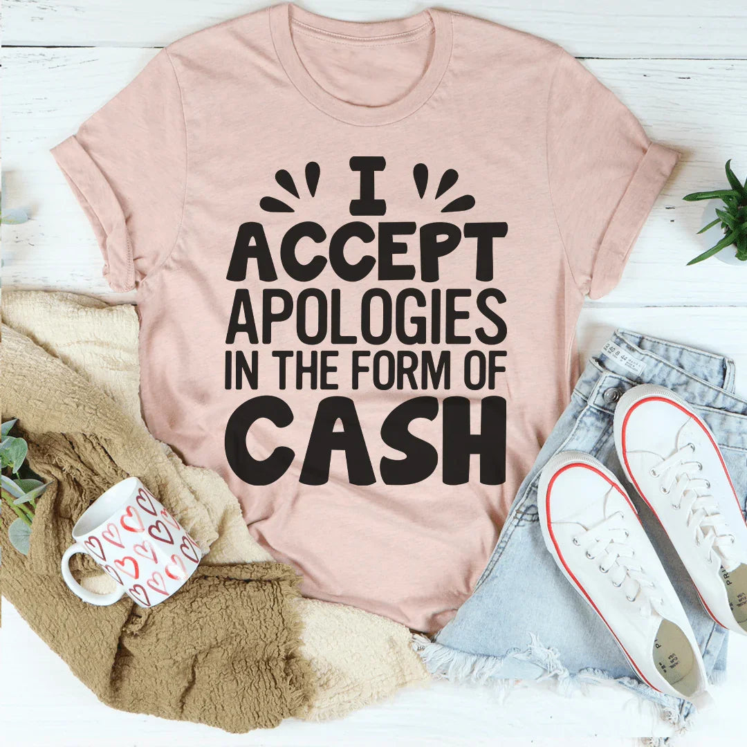 I Accept Apologies In The Form Of Cash Tee - WonderingCloth