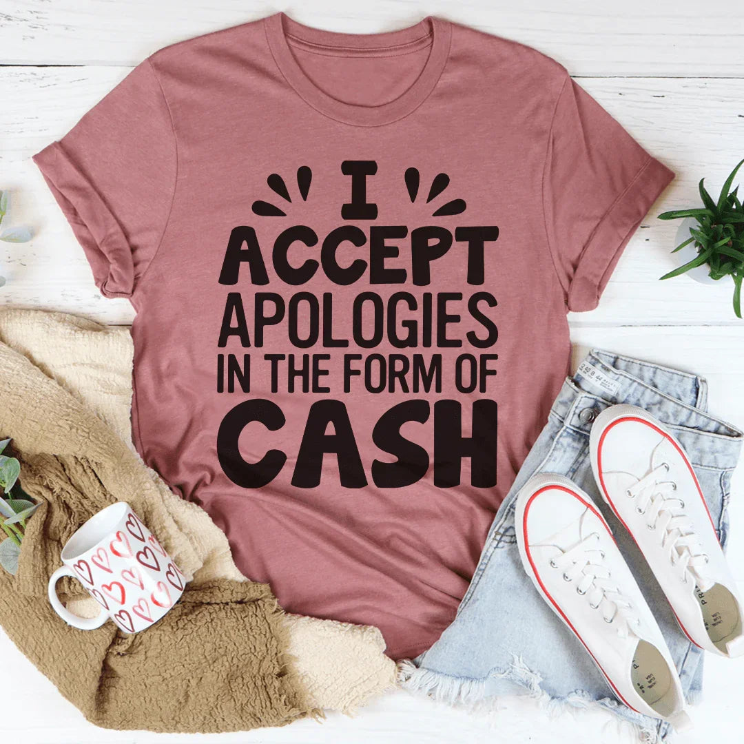 I Accept Apologies In The Form Of Cash Tee - WonderingCloth