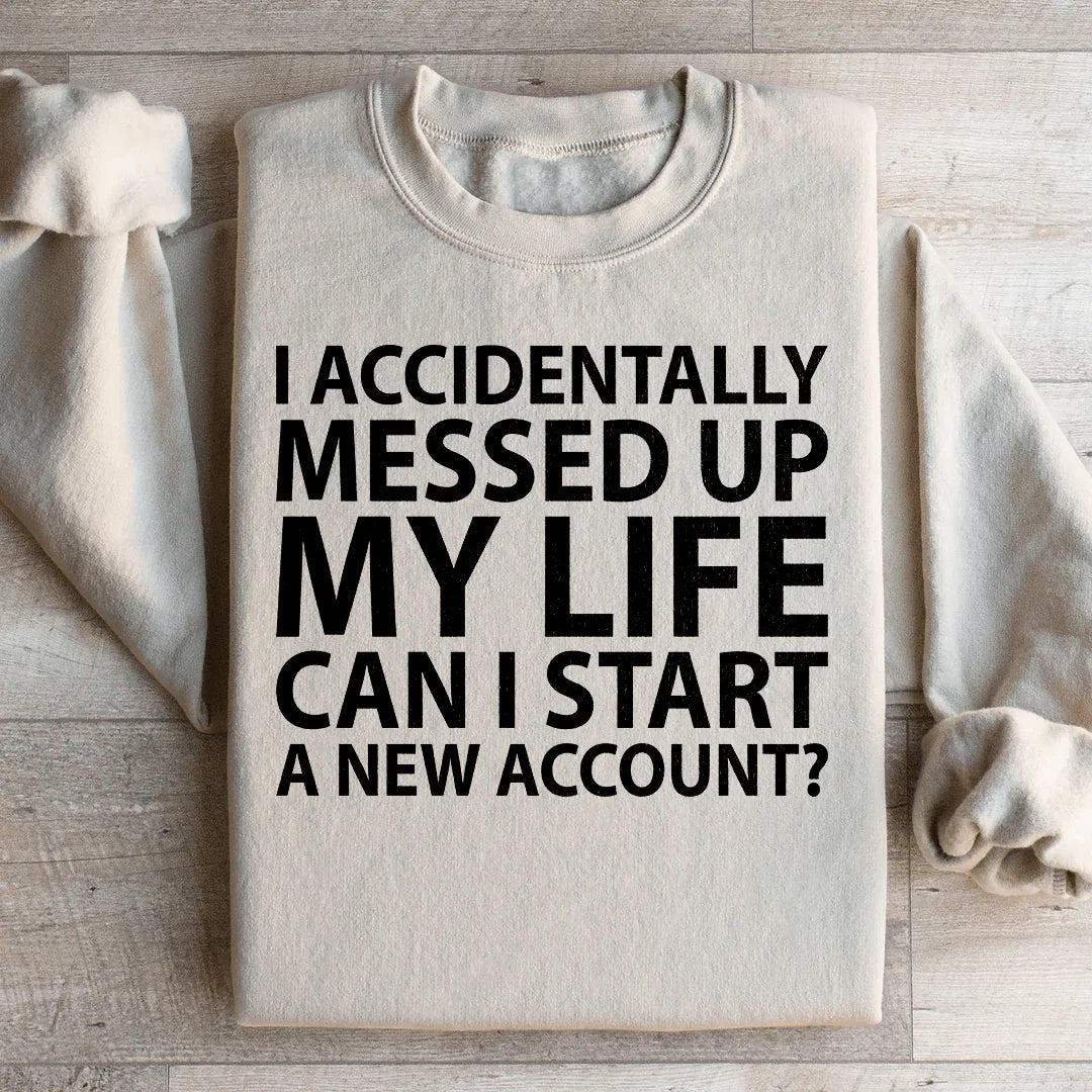 I Accidentally Messed Up My Life Sweatshirt - WonderingCloth