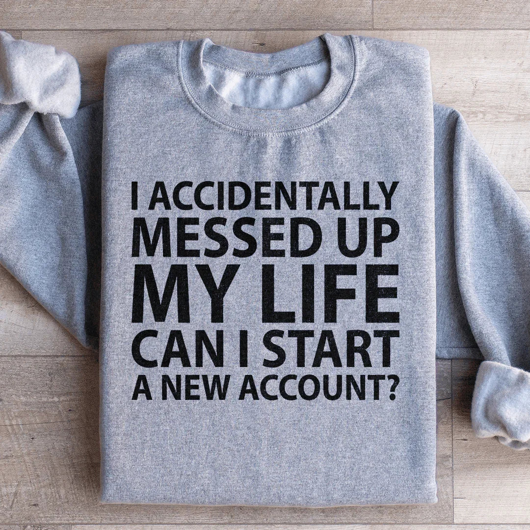 I Accidentally Messed Up My Life Sweatshirt - WonderingCloth