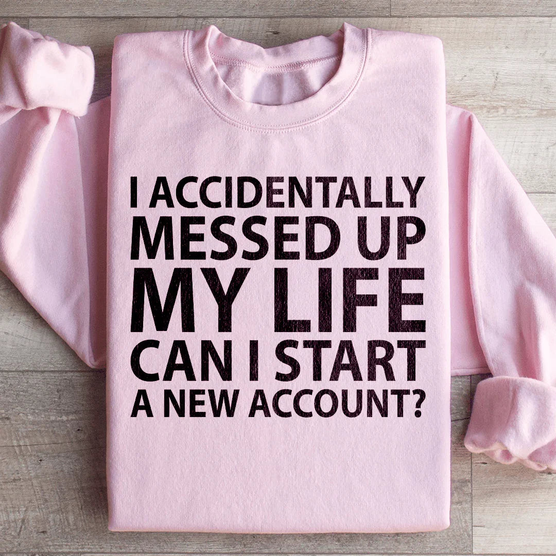 I Accidentally Messed Up My Life Sweatshirt - WonderingCloth