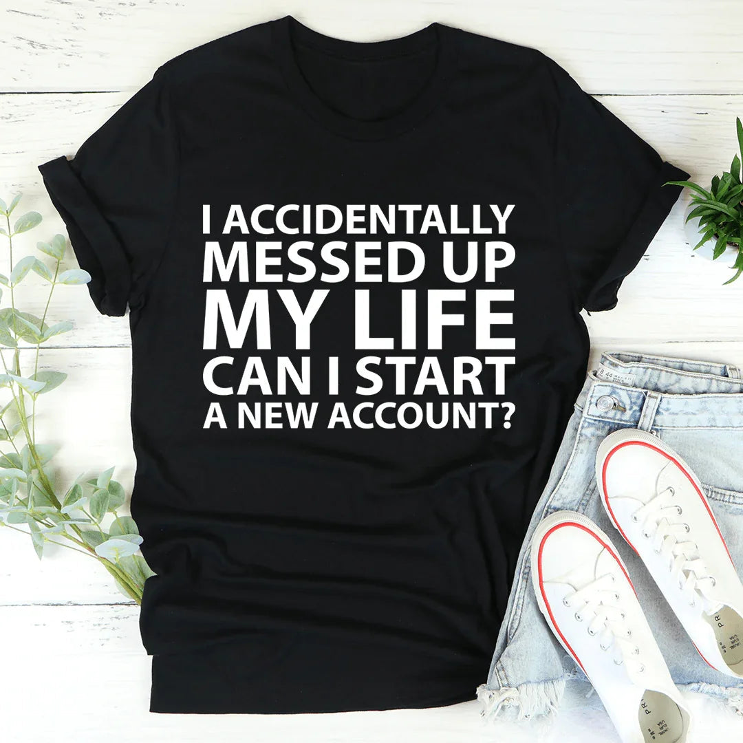 I Accidentally Messed Up My Life Tee - WonderingCloth