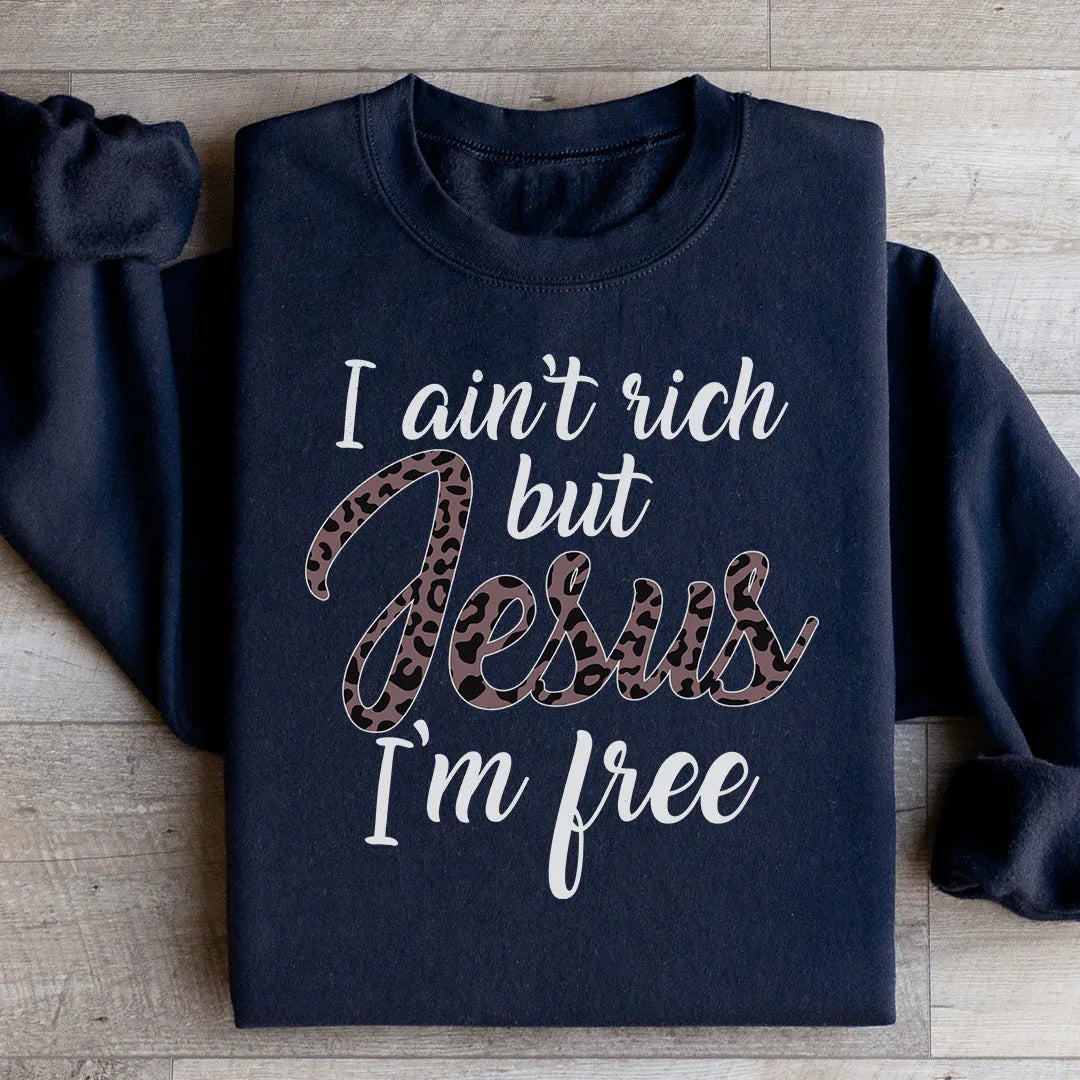 I Ain't Rich But Jesus I'm Free Sweatshirt - WonderingCloth