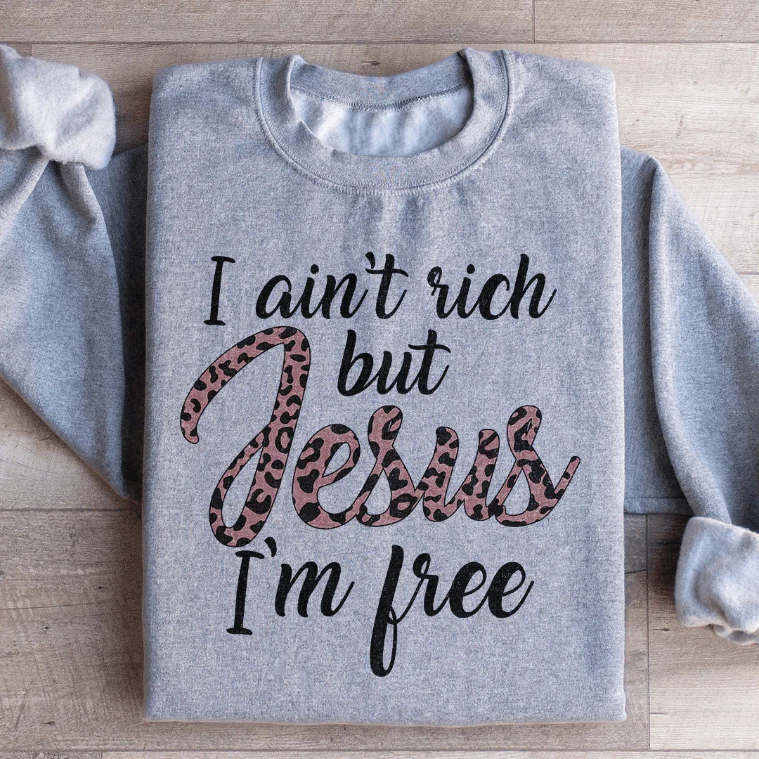 I Ain't Rich But Jesus I'm Free Sweatshirt - WonderingCloth