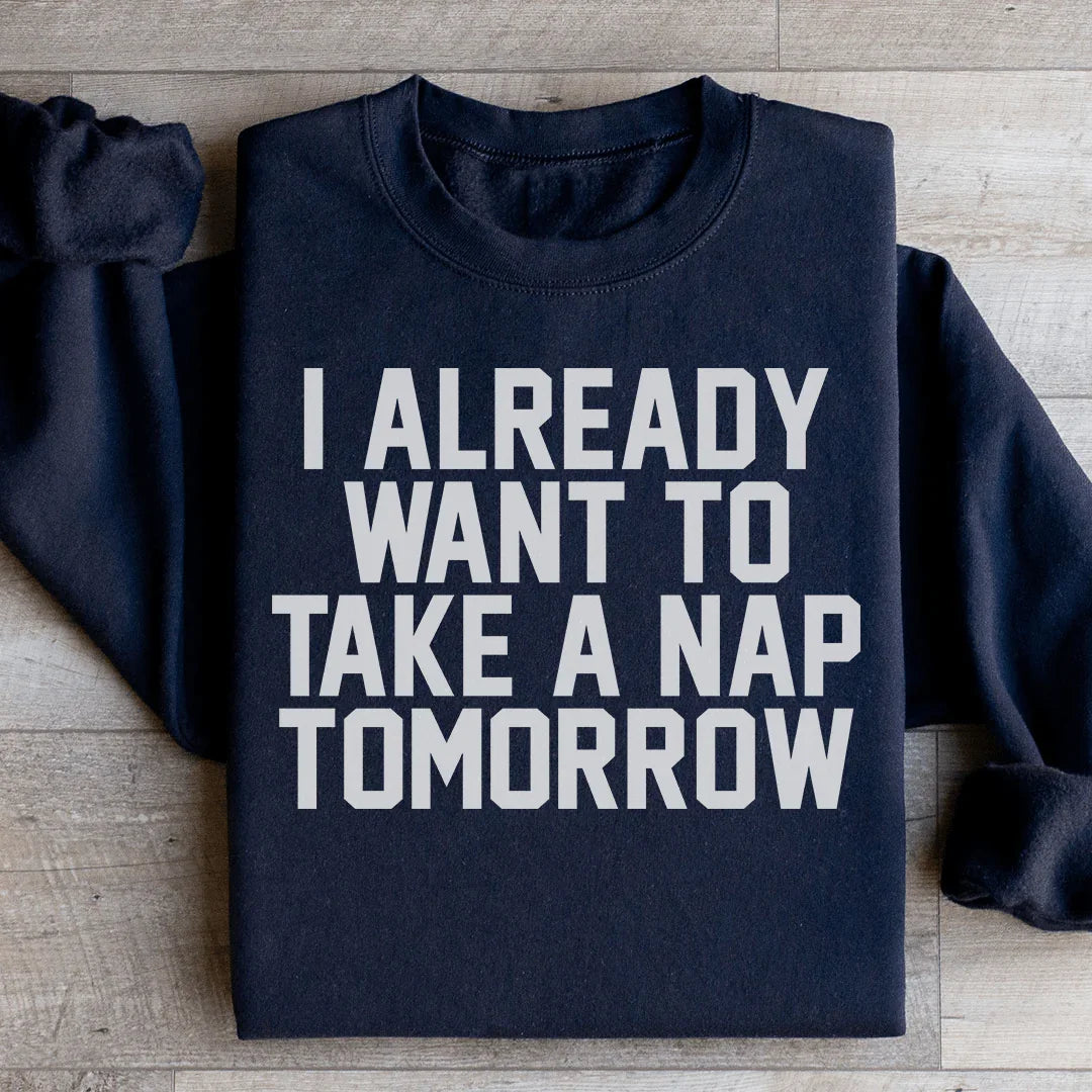 I Already Want To Take A Nap Tomorrow Sweatshirt - WonderingCloth