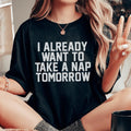 I Already Want To Take A Nap Tomorrow Tee - WonderingCloth