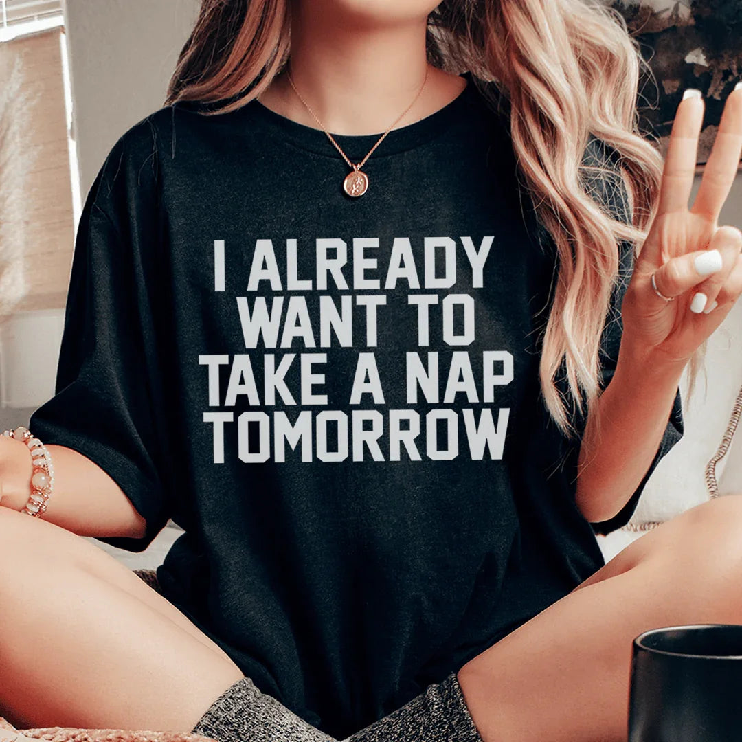 I Already Want To Take A Nap Tomorrow Tee - WonderingCloth