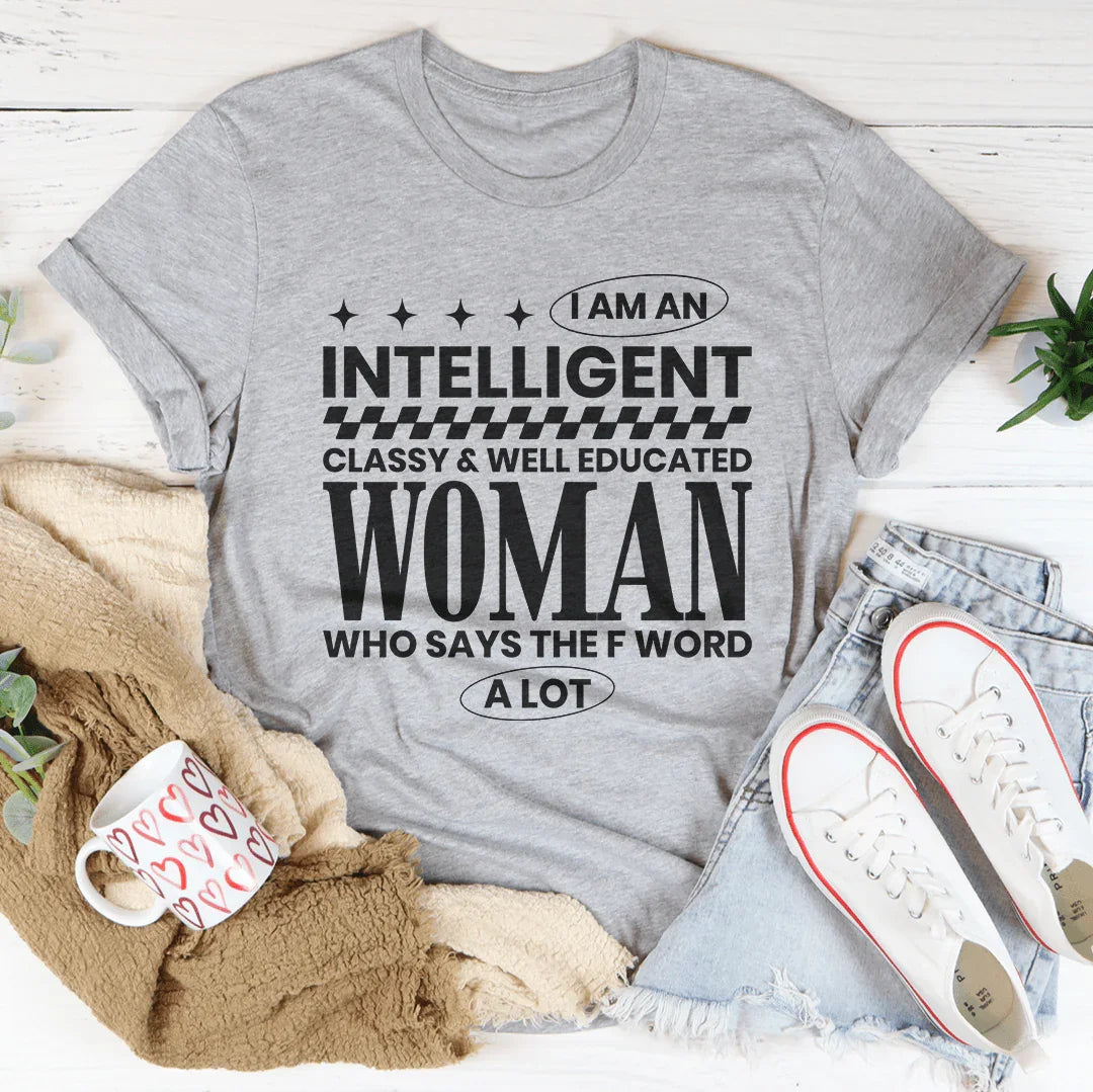 I Am An Intelligent Classy & Well Educated Women Tee - WonderingCloth