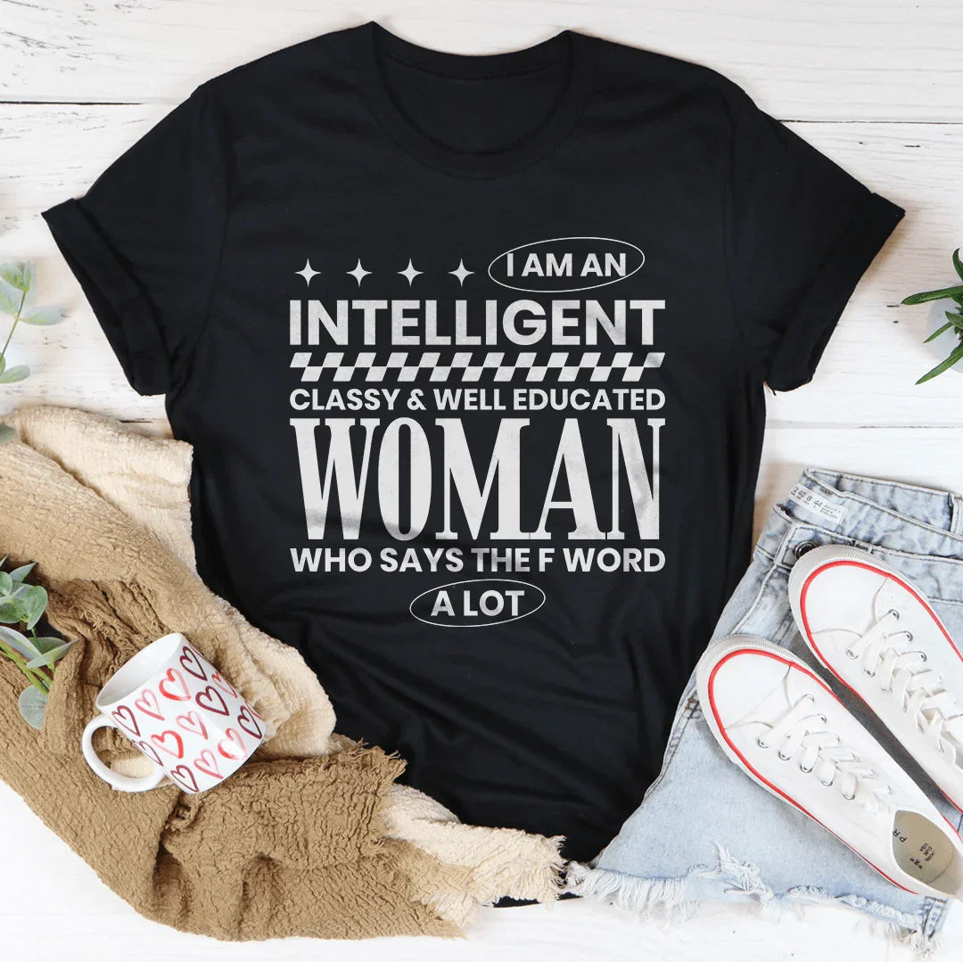I Am An Intelligent Classy & Well Educated Women Tee - WonderingCloth