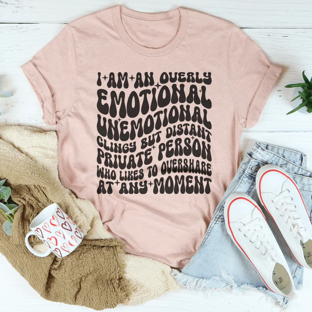 I Am An Overly Emotional Unemotional Clingy Tee - WonderingCloth