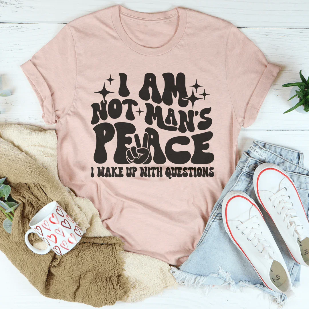I Am Not Man's Peace I Wake Up With Questions Tee - WonderingCloth