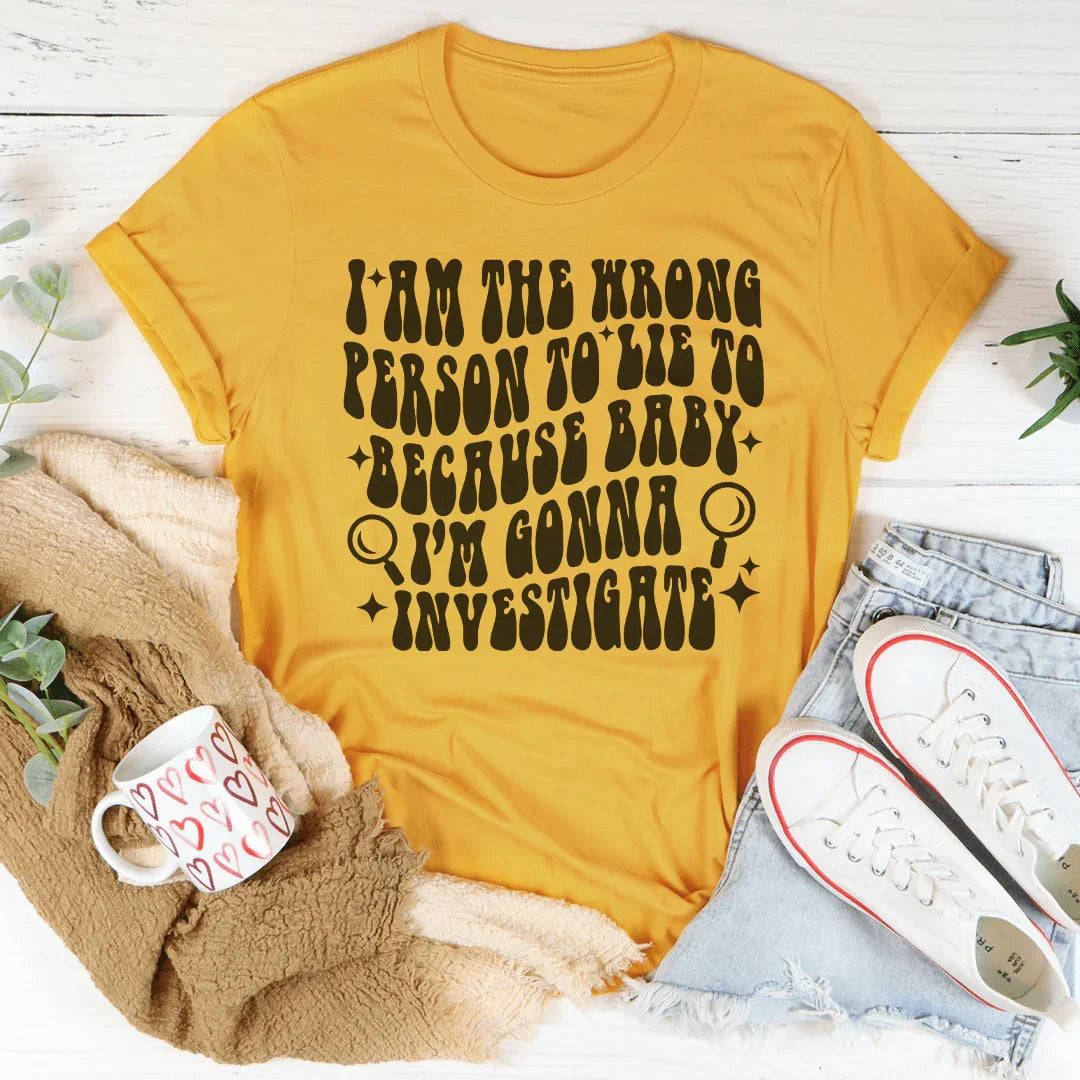 I Am The Wrong Person To Lie To Because Baby Tee - WonderingCloth