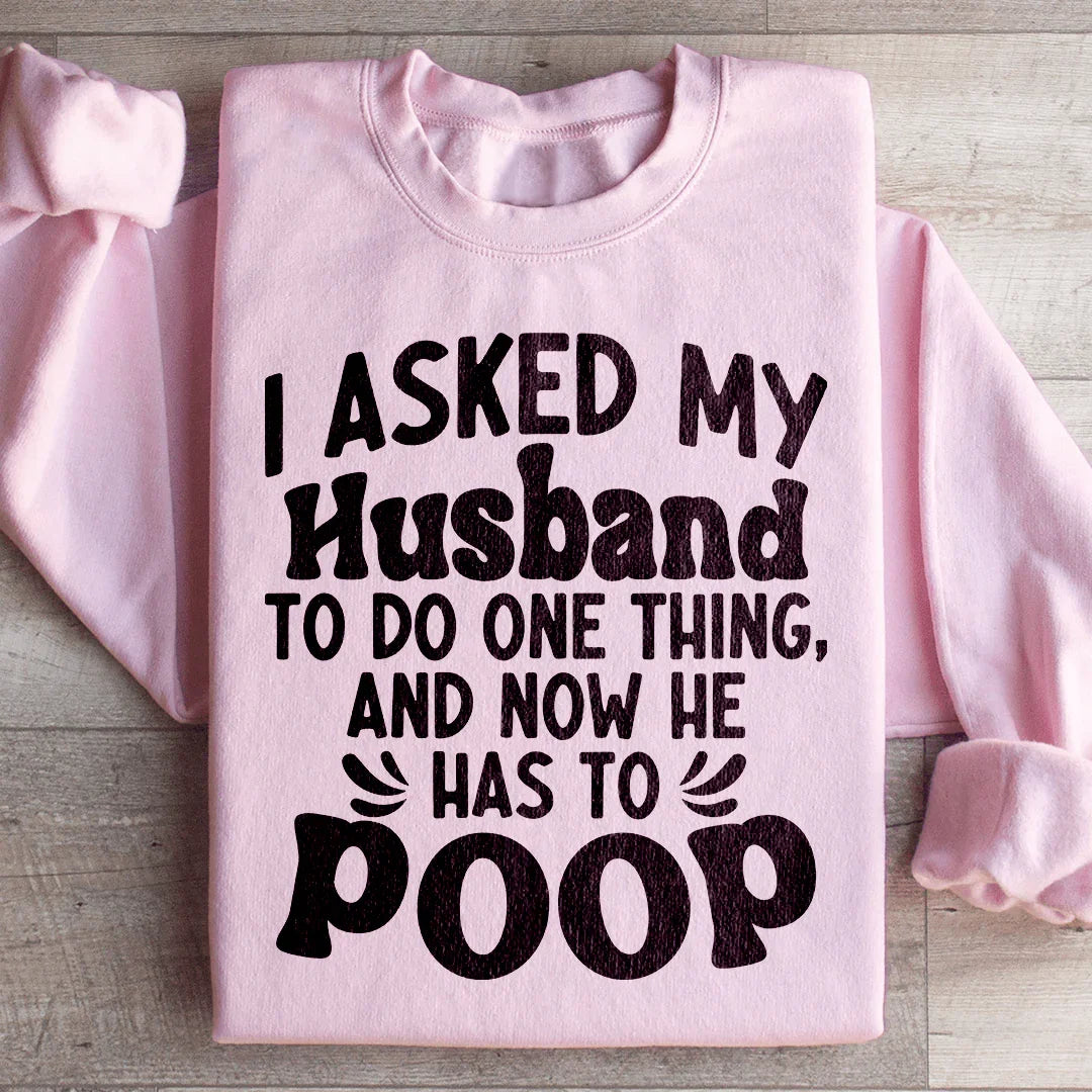 I Asked My Husband To Do One Thing Sweatshirt - WonderingCloth